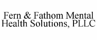 FERN & FATHOM MENTAL HEALTH SOLUTIONS, PLLC
