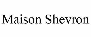 MAISON SHEVRON