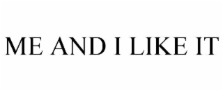 ME AND I LIKE IT