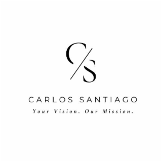 CARLOS SANTIAGO YOUR VISION. OUR MISSION. C/S