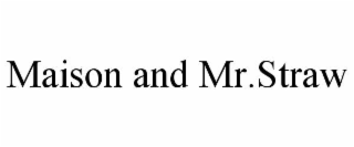 MAISON AND MR.STRAW