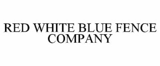 RED WHITE BLUE FENCE COMPANY