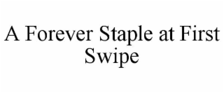 A FOREVER STAPLE AT FIRST SWIPE