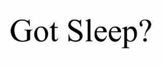 GOT SLEEP?