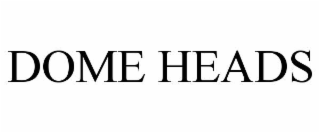 DOME HEADS