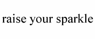 RAISE YOUR SPARKLE