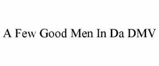 A FEW GOOD MEN IN DA DMV