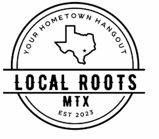 LOCAL ROOTS MTX EST 2023 YOUR HOMETOWN HANGOUT