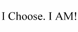 I CHOOSE. I AM!