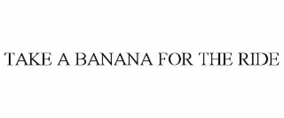 TAKE A BANANA FOR THE RIDE