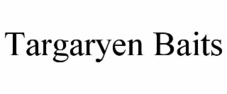 TARGARYEN BAITS