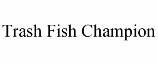 TRASH FISH CHAMPION