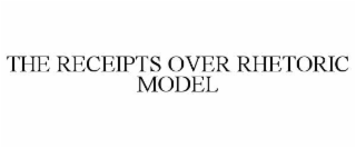 THE RECEIPTS OVER RHETORIC MODEL