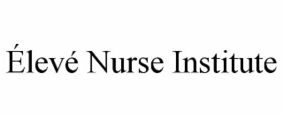ÉLEVÉ NURSE INSTITUTE