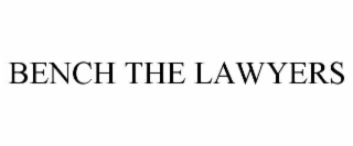 BENCH THE LAWYERS