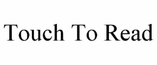 TOUCH TO READ