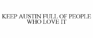 KEEP AUSTIN FULL OF PEOPLE WHO LOVE IT
