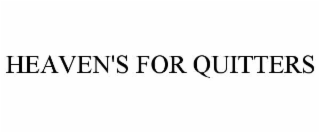 HEAVEN'S FOR QUITTERS