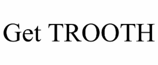 GET TROOTH