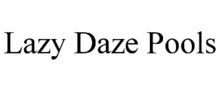 LAZY DAZE POOLS