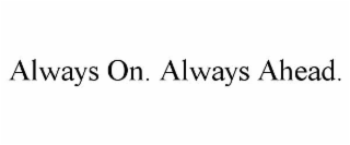 ALWAYS ON. ALWAYS AHEAD.
