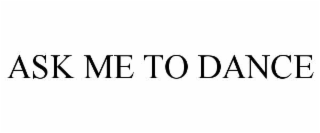 ASK ME TO DANCE