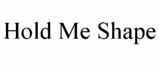 HOLD ME SHAPE