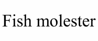FISH MOLESTER
