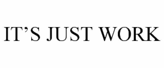 ITâS JUST WORK
