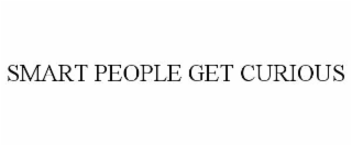 SMART PEOPLE GET CURIOUS