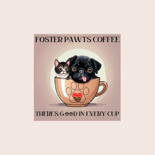 FOSTER PAWTS COFFEE THERE'S GOOD IN EVERY CUP(THERE ARE 2 DOG PAW SYMBOLS IN PLACE OF THE 2 O LETTERS IN THE WORD 'GOOD')