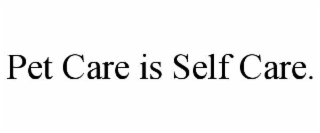 PET CARE IS SELF CARE.