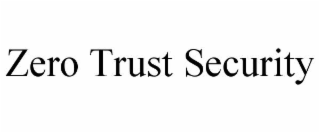 ZERO TRUST SECURITY