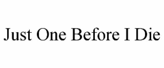 JUST ONE BEFORE I DIE