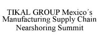 TIKAL GROUP MEXICO´S MANUFACTURING SUPPLY CHAIN NEARSHORING SUMMIT