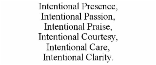 INTENTIONAL PRESENCE, INTENTIONAL PASSION, INTENTIONAL PRAISE, INTENTIONAL COURTESY, INTENTIONAL CARE, INTENTIONAL CLARITY.