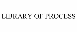 LIBRARY OF PROCESS