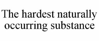 THE HARDEST NATURALLY OCCURRING SUBSTANCE