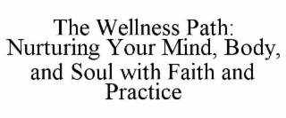 THE WELLNESS PATH: NURTURING YOUR MIND, BODY, AND SOUL WITH FAITH AND PRACTICE