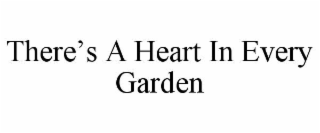 THEREâS A HEART IN EVERY GARDEN