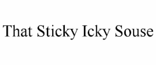 THAT STICKY ICKY SOUSE