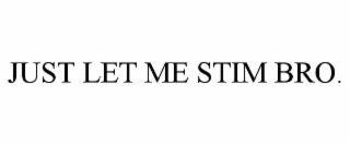 JUST LET ME STIM BRO.