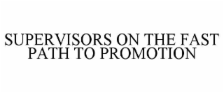 SUPERVISORS ON THE FAST PATH TO PROMOTION