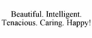 BEAUTIFUL. INTELLIGENT. TENACIOUS. CARING. HAPPY!