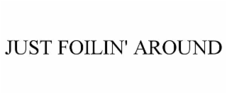 JUST FOILIN' AROUND