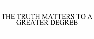 THE TRUTH MATTERS TO A GREATER DEGREE
