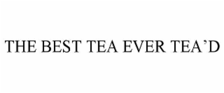 THE BEST TEA EVER TEAâD