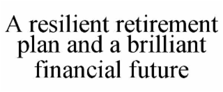 A RESILIENT RETIREMENT PLAN AND A BRILLIANT FINANCIAL FUTURE
