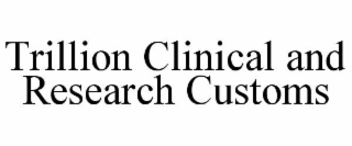 TRILLION CLINICAL AND RESEARCH CUSTOMS