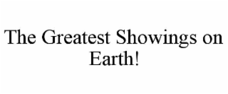 THE GREATEST SHOWINGS ON EARTH!
